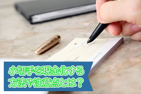 小切手を現金化する方法や注意点とは？